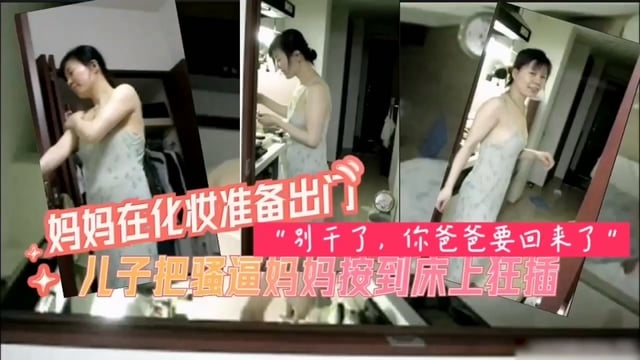 162真实母子儿子把骚逼妈妈按到床上狂操别干了你爸爸要回来了.mp4_20241009_135054.200.jpg