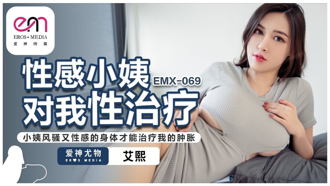 EMX069 爱神传媒 性感小姨對我性治療 小姨風騷又性感的身體才能治療我的腫脹 艾熙.jpg